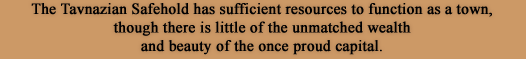 The Tavnazian Safehold has sufficient resources to function as a town, though there is little of the unmatched wealth and beauty of the once proud capital.