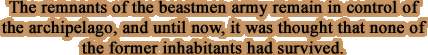 The remnants of the beastmen army remain in control of the archipelago, and until now, it was thought that none of the former inhabitants had survived.