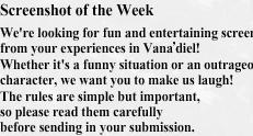  Screenshot of the Week
We're looking for fun and entertaining screenshots from your experiences in Vana'diel!  Whether it's a funny situation or an outrageous-looking character, we want you to make us laugh! The rules are simple but important, so please read them carefully before sending in your submission.