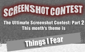 The Ultimate Screenshot Contest: Part 2
This month's theme is Things I Fear.