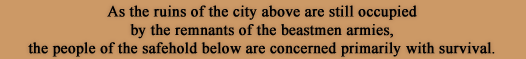 As the ruins of the city above are still occupied by the remnants of the beastmen armies, the people of the safehold below are concerned primarily with survival. 