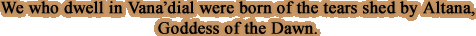We who dwell in Vana'diel were born of the tears shed by Altana, Goddess of the Dawn.
